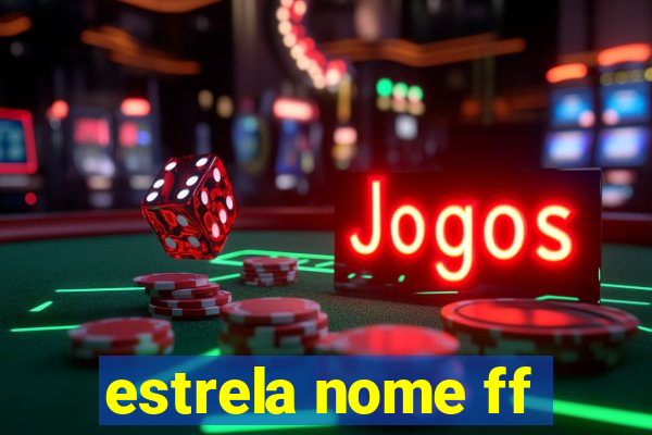 estrela nome ff